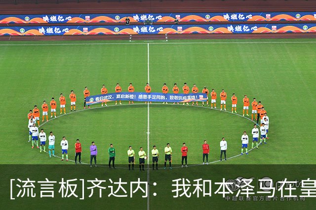 [流言板]齐达内：我和本泽马在皇马有很好共事，但他不会回国家队了